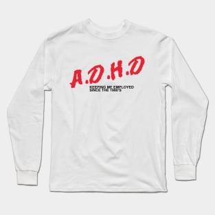 ADHD Keeping Me Employed Since the 1980's Long Sleeve T-Shirt